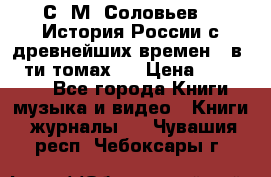 С. М. Соловьев,  «История России с древнейших времен» (в 29-ти томах.) › Цена ­ 370 000 - Все города Книги, музыка и видео » Книги, журналы   . Чувашия респ.,Чебоксары г.